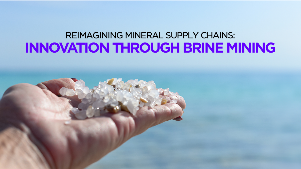 Reimagining Mineral Supply Chains: Innovation Through Brine Mining Reimagining Mineral Supply Chains: Innovation Through Brine Mining